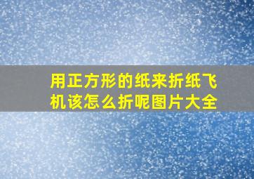 用正方形的纸来折纸飞机该怎么折呢图片大全