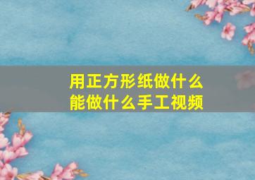 用正方形纸做什么能做什么手工视频