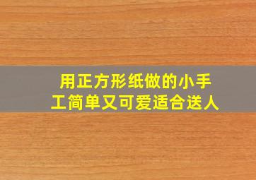 用正方形纸做的小手工简单又可爱适合送人