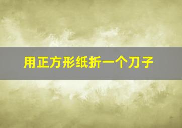 用正方形纸折一个刀子