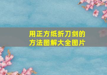 用正方纸折刀剑的方法图解大全图片