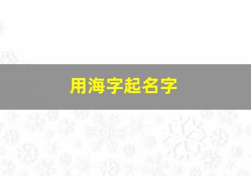 用海字起名字