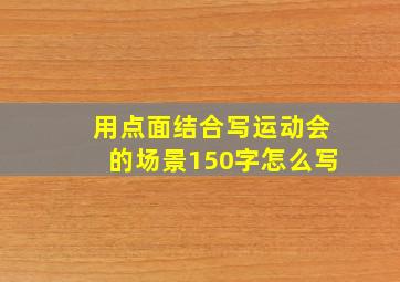 用点面结合写运动会的场景150字怎么写