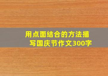 用点面结合的方法描写国庆节作文300字