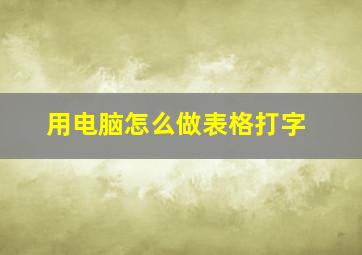 用电脑怎么做表格打字