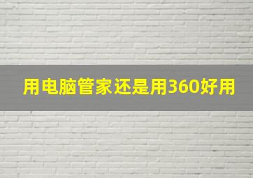 用电脑管家还是用360好用