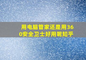 用电脑管家还是用360安全卫士好用呢知乎