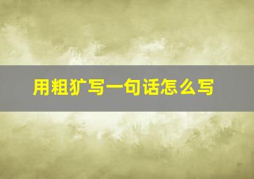 用粗犷写一句话怎么写