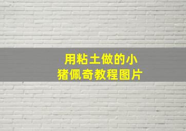 用粘土做的小猪佩奇教程图片