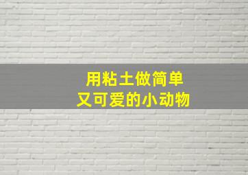 用粘土做简单又可爱的小动物