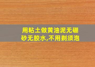 用粘土做黄油泥无硼砂无胶水,不用剃须泡