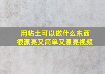 用粘土可以做什么东西很漂亮又简单又漂亮视频