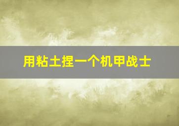 用粘土捏一个机甲战士