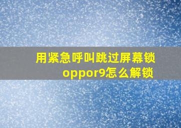 用紧急呼叫跳过屏幕锁oppor9怎么解锁