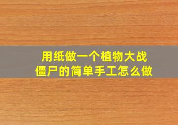 用纸做一个植物大战僵尸的简单手工怎么做