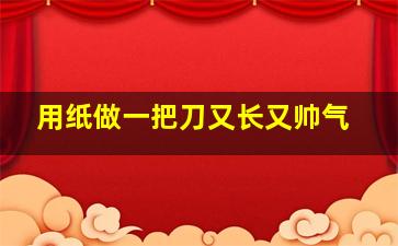 用纸做一把刀又长又帅气