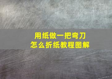 用纸做一把弯刀怎么折纸教程图解