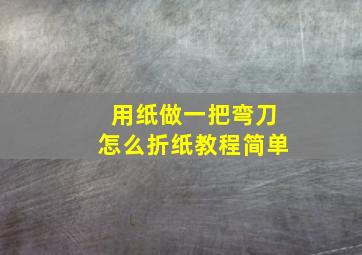 用纸做一把弯刀怎么折纸教程简单