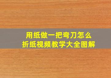 用纸做一把弯刀怎么折纸视频教学大全图解