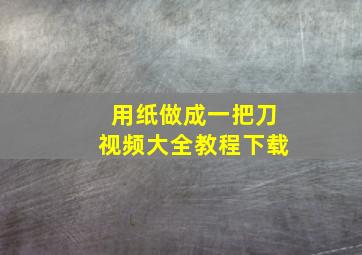 用纸做成一把刀视频大全教程下载