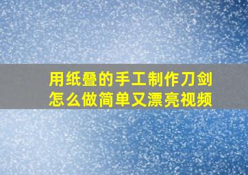 用纸叠的手工制作刀剑怎么做简单又漂亮视频