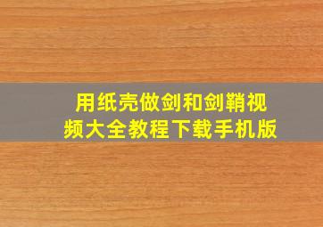 用纸壳做剑和剑鞘视频大全教程下载手机版