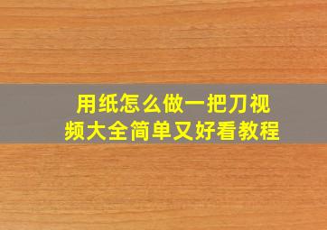 用纸怎么做一把刀视频大全简单又好看教程