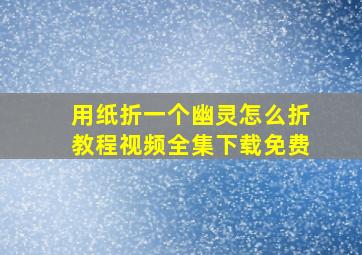 用纸折一个幽灵怎么折教程视频全集下载免费