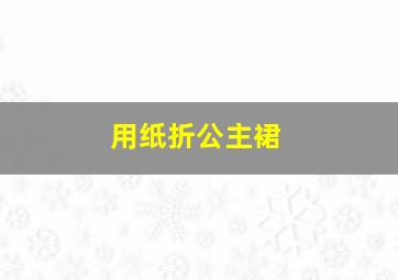 用纸折公主裙