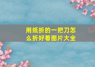 用纸折的一把刀怎么折好看图片大全