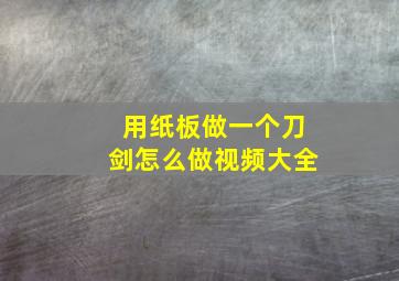 用纸板做一个刀剑怎么做视频大全