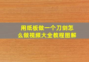 用纸板做一个刀剑怎么做视频大全教程图解