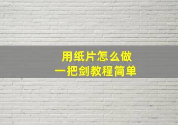 用纸片怎么做一把剑教程简单