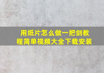 用纸片怎么做一把剑教程简单视频大全下载安装