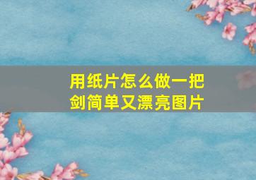 用纸片怎么做一把剑简单又漂亮图片