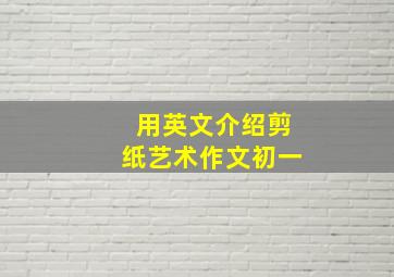 用英文介绍剪纸艺术作文初一