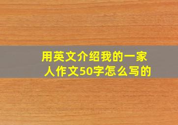 用英文介绍我的一家人作文50字怎么写的