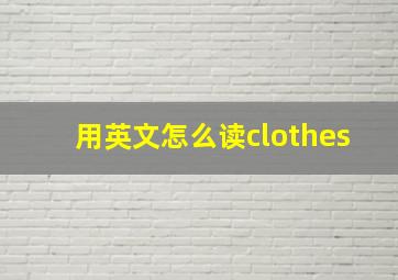 用英文怎么读clothes