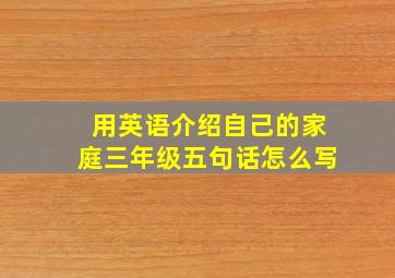 用英语介绍自己的家庭三年级五句话怎么写