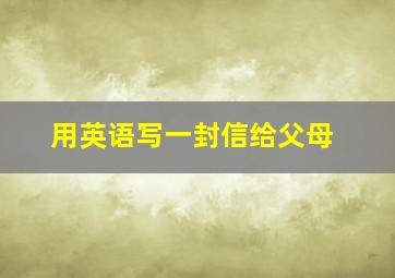 用英语写一封信给父母