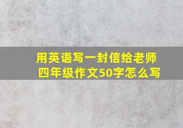 用英语写一封信给老师四年级作文50字怎么写