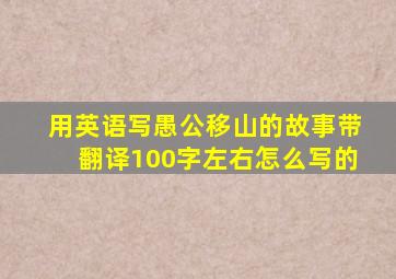 用英语写愚公移山的故事带翻译100字左右怎么写的