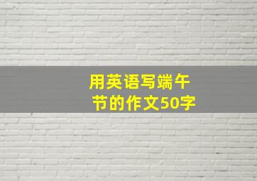 用英语写端午节的作文50字