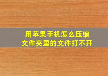 用苹果手机怎么压缩文件夹里的文件打不开