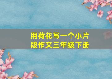 用荷花写一个小片段作文三年级下册