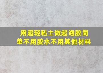 用超轻粘土做起泡胶简单不用胶水不用其他材料