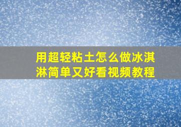 用超轻粘土怎么做冰淇淋简单又好看视频教程