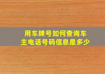 用车牌号如何查询车主电话号码信息是多少