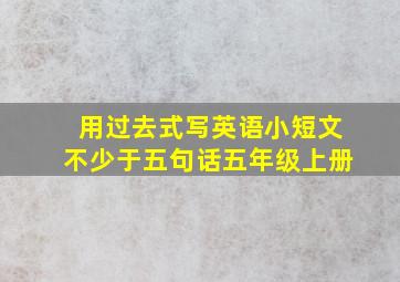 用过去式写英语小短文不少于五句话五年级上册