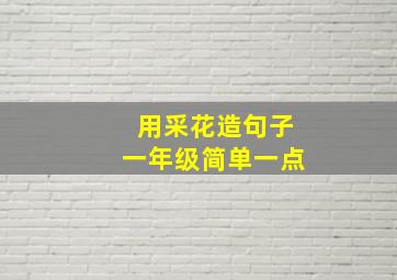 用采花造句子一年级简单一点